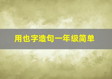 用也字造句一年级简单