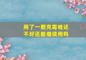 用了一颗克霉唑还不好还能继续用吗