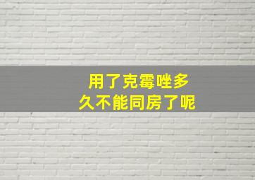 用了克霉唑多久不能同房了呢