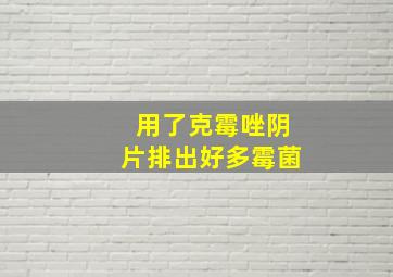 用了克霉唑阴片排出好多霉菌