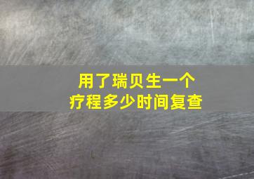 用了瑞贝生一个疗程多少时间复查