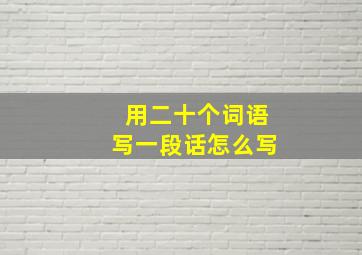 用二十个词语写一段话怎么写