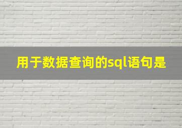 用于数据查询的sql语句是