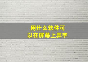 用什么软件可以在屏幕上弄字