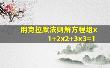 用克拉默法则解方程组x1+2x2+3x3=1