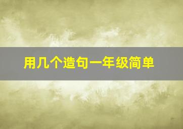 用几个造句一年级简单