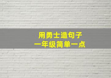 用勇士造句子一年级简单一点