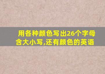 用各种颜色写出26个字母含大小写,还有颜色的英语