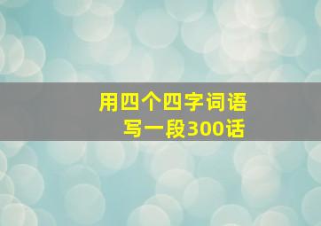 用四个四字词语写一段300话