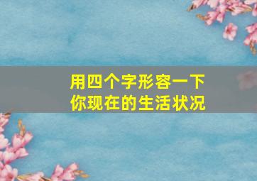 用四个字形容一下你现在的生活状况