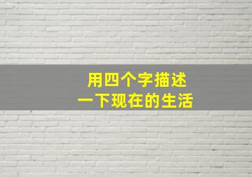 用四个字描述一下现在的生活