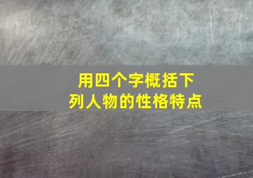 用四个字概括下列人物的性格特点