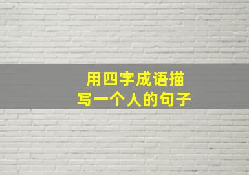 用四字成语描写一个人的句子