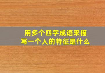 用多个四字成语来描写一个人的特征是什么