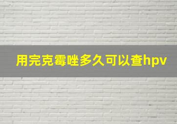 用完克霉唑多久可以查hpv