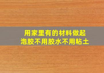 用家里有的材料做起泡胶不用胶水不用粘土