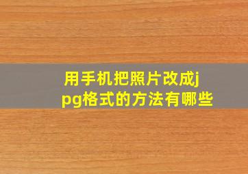 用手机把照片改成jpg格式的方法有哪些