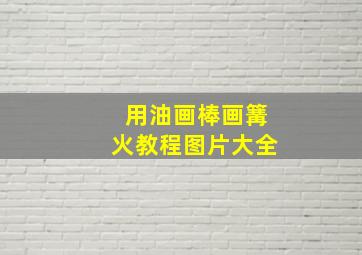 用油画棒画篝火教程图片大全