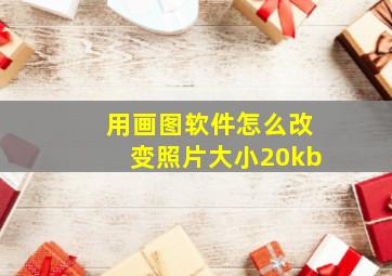 用画图软件怎么改变照片大小20kb