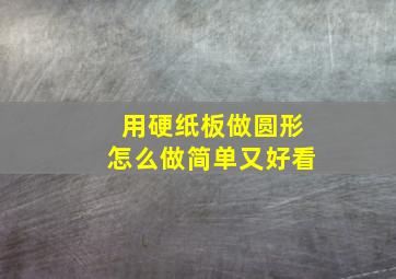 用硬纸板做圆形怎么做简单又好看