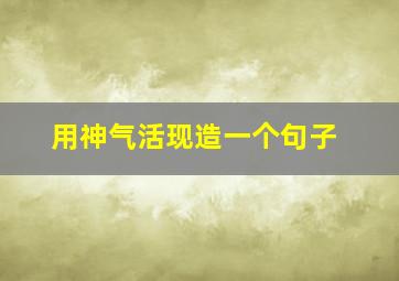 用神气活现造一个句子