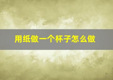 用纸做一个杯子怎么做