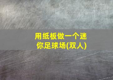 用纸板做一个迷你足球场(双人)