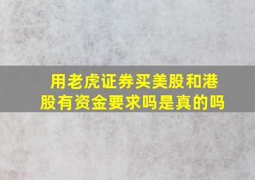 用老虎证券买美股和港股有资金要求吗是真的吗