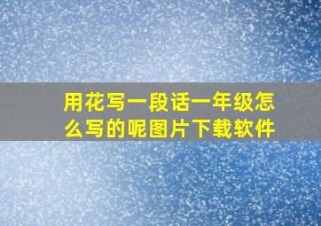 用花写一段话一年级怎么写的呢图片下载软件