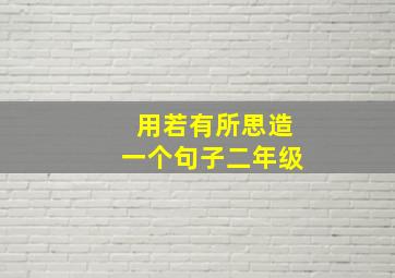 用若有所思造一个句子二年级