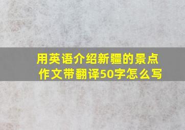 用英语介绍新疆的景点作文带翻译50字怎么写