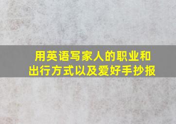 用英语写家人的职业和出行方式以及爱好手抄报