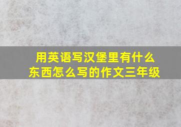 用英语写汉堡里有什么东西怎么写的作文三年级