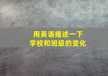 用英语描述一下学校和班级的变化