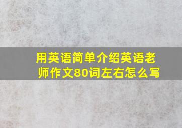 用英语简单介绍英语老师作文80词左右怎么写