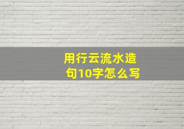 用行云流水造句10字怎么写