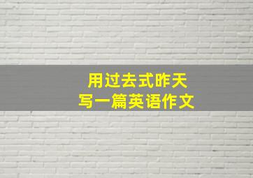 用过去式昨天写一篇英语作文