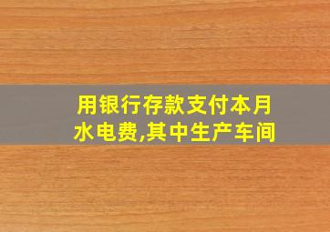 用银行存款支付本月水电费,其中生产车间