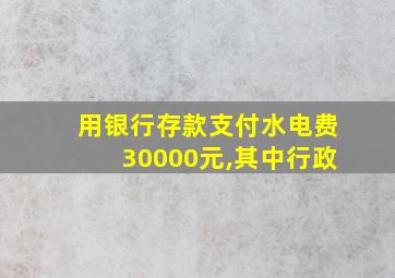 用银行存款支付水电费30000元,其中行政