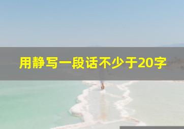 用静写一段话不少于20字