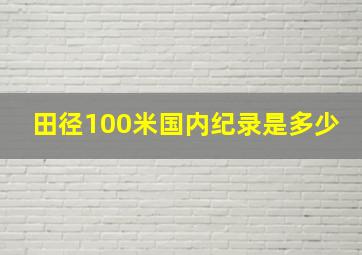 田径100米国内纪录是多少