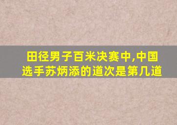 田径男子百米决赛中,中国选手苏炳添的道次是第几道