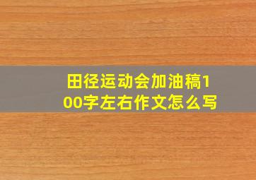 田径运动会加油稿100字左右作文怎么写