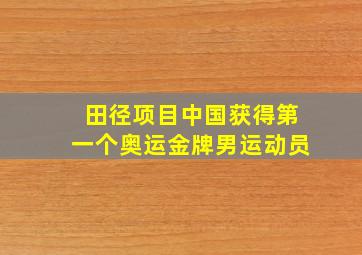 田径项目中国获得第一个奥运金牌男运动员