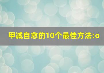 甲减自愈的10个最佳方法:o