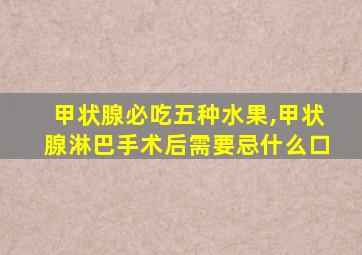 甲状腺必吃五种水果,甲状腺淋巴手术后需要忌什么口