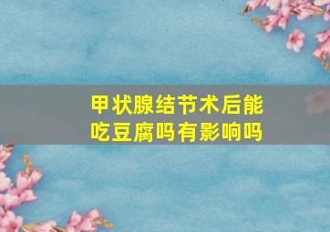 甲状腺结节术后能吃豆腐吗有影响吗