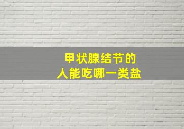 甲状腺结节的人能吃哪一类盐