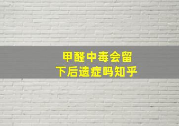 甲醛中毒会留下后遗症吗知乎