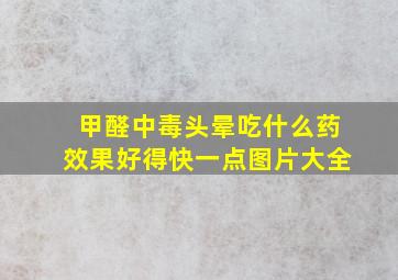 甲醛中毒头晕吃什么药效果好得快一点图片大全